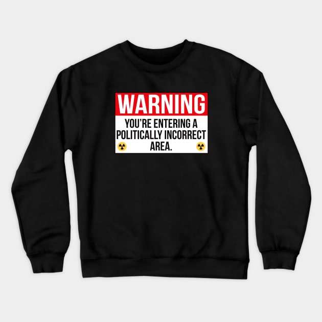 Warning You're Entering A Politically Incorrect Area Crewneck Sweatshirt by Alema Art